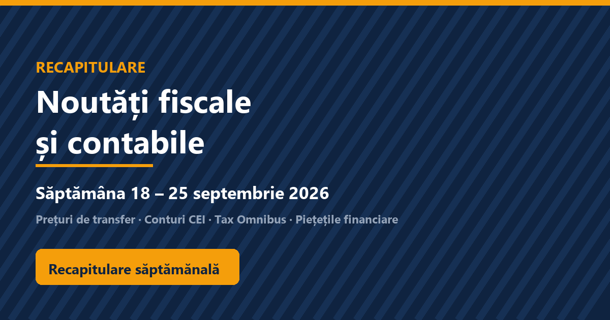 Recapitulare noutăți fiscale și contabile — săptămâna 18-25 septembrie 2026